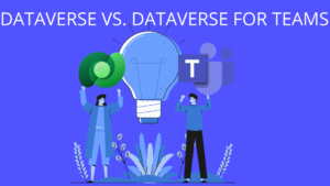 Read more about the article Microsoft Dataverse vs Dataverse for Teams