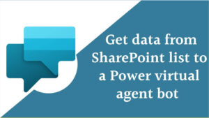 Read more about the article Power Virtual Agent get data from SharePoint list: Complete tutorial