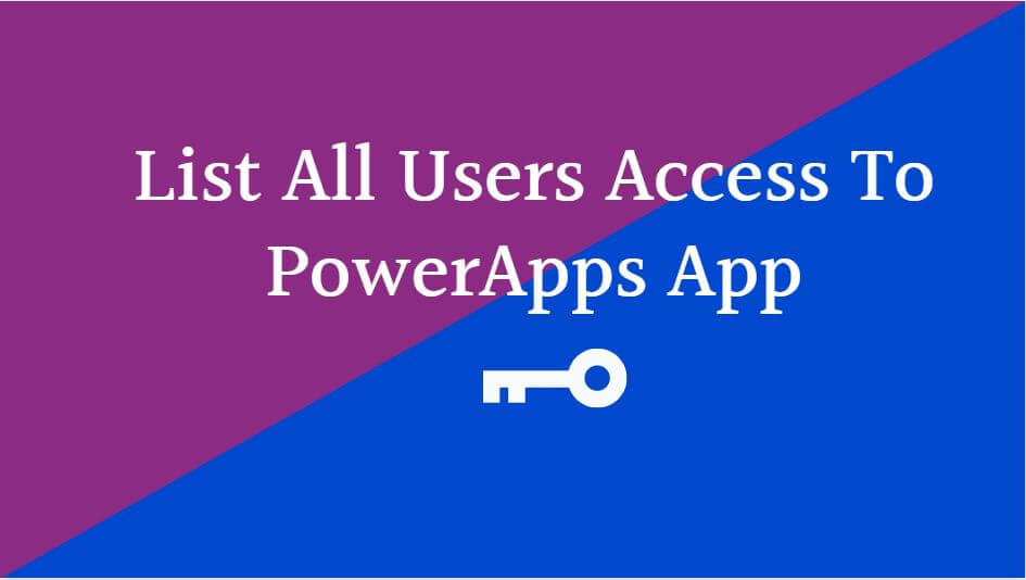 You are currently viewing PowerApps list all users access to PowerApps app